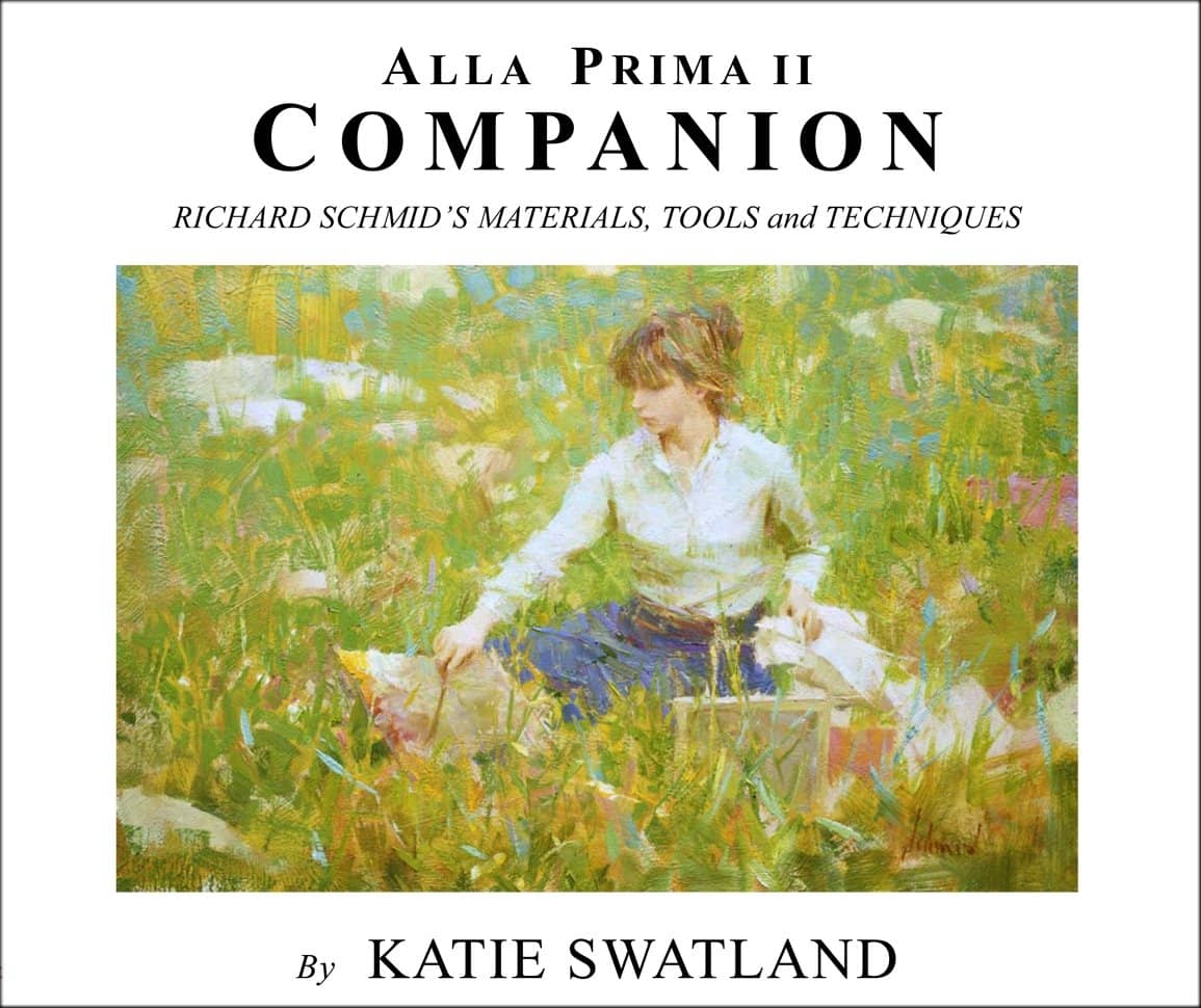 Katie Swatland: Alla Prima II Companion: Richard Schmid's Materials, Tools and Techniques Book